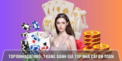 Top10nhacai.org: Trang đánh giá top nhà cái an toàn, loại bỏ 99% lừa đảo