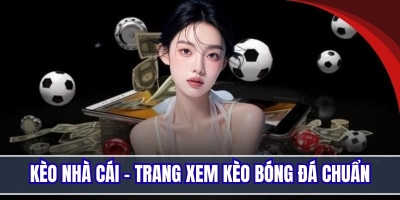 Kèo nhà cái - Trang xem tỷ lệ kèo Chokeo1.me bóng đá chuẩn